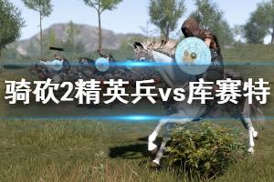 《騎馬與砍殺2》精英兵種怎么使用？精英兵vs庫賽特獲勝技巧