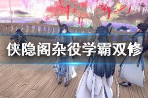 《俠隱閣》雜役學(xué)霸雙修玩法心得 雜役學(xué)霸雙修怎么玩？