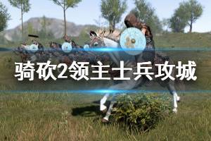 《騎馬與砍殺2》用什么士兵攻城好 士兵攻城玩法分享