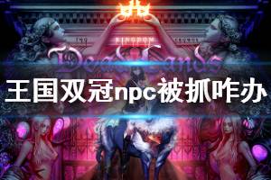 《王國兩位君主》npc被抓怎么辦 npc被抓救援方法介紹