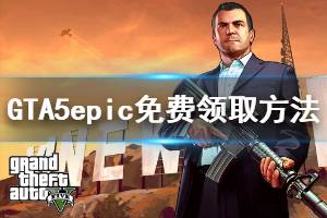 《GTA5》怎么免費領(lǐng)取 epic免費領(lǐng)取方法介紹