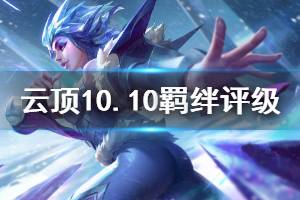 《云頂之弈》10.10全羈絆評級一覽 10.10版本什么羈絆強(qiáng)