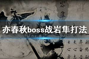 《亦春秋》巖隼boss戰(zhàn)怎么打？boss戰(zhàn)巖隼打法詳解