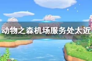 《集合啦動物森友會》機場離服務處太近怎么辦 機場服務處太近解決辦法