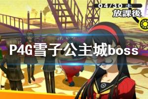 《女神異聞錄4黃金版》雪子公主城boss戰(zhàn)攻略 雪子公主城boss怎么打？