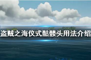 《盜賊之?！穬x式骷髏頭有什么用 儀式骷髏頭用法獲得方法介紹