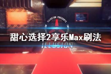 《甜心選擇2》享樂(lè)怎么刷 享樂(lè)Max刷法介紹