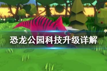 《恐龍公園》怎么玩 科技升級詳解