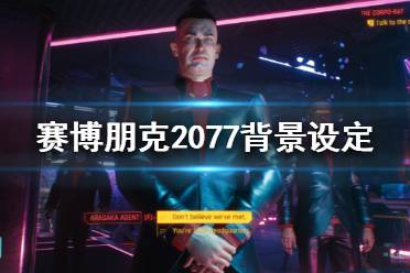 《賽博朋克2077》故事背景是怎么樣的？背景設(shè)定介紹