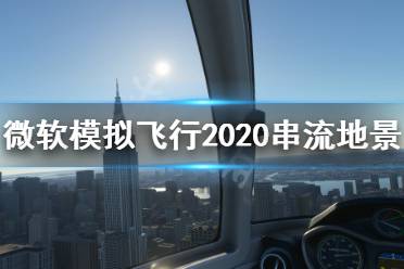 《微軟模擬飛行2020》串流地景怎么打開(kāi) 串流地景打開(kāi)方法