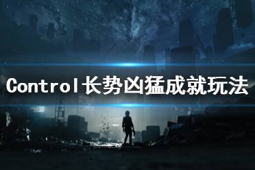 《控制》長勢兇猛成就怎么玩 Control長勢兇猛成就玩法分享