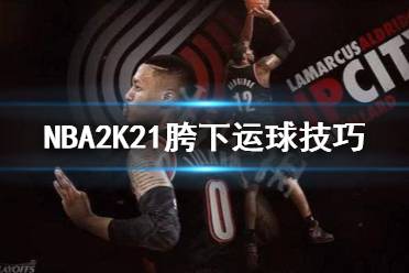 《NBA2K21》怎么胯下運(yùn)球 胯下運(yùn)球技巧