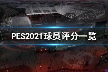 《實況足球2021》球員評分怎么樣？球員評分一覽