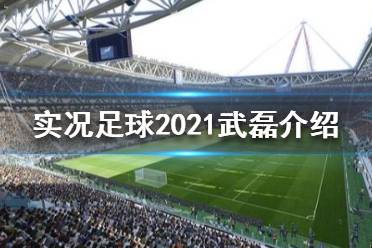 《實況足球2021》武磊評分怎么樣？武磊介紹