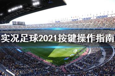 《實(shí)況足球2021》按鍵操作指南 游戲怎么操作？