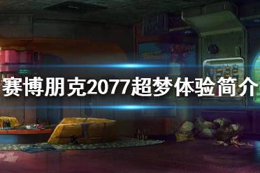 《賽博朋克2077》超夢(mèng)體驗(yàn)是什么？超夢(mèng)體驗(yàn)簡(jiǎn)介