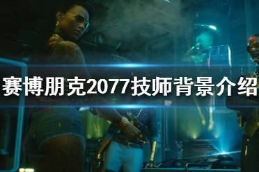 《賽博朋克2077》技師是什么？技師背景介紹