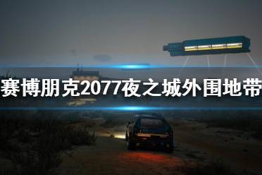  賽博朋克2077外圍地帶好玩嗎小伙伴們都會(huì)感到很好奇的吧