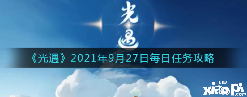 光遇9月27日逐日任務(wù)怎么做？2021年9月27日逐日任務(wù)攻略