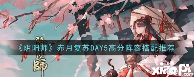 《陰陽(yáng)師》赤月蘇醒DAY5高分陣容搭配推薦