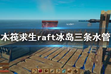  raft冰島三條水管解謎攻略分享 三條水管解法