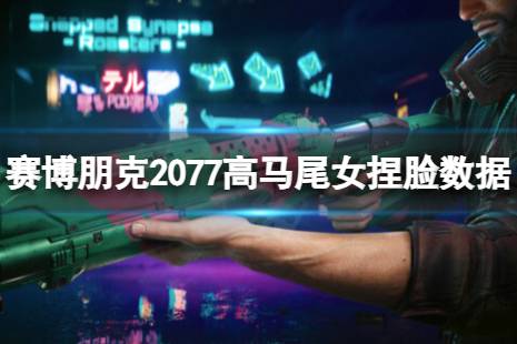 《賽博朋克2077》高馬尾女怎么捏？高馬尾女捏臉數(shù)據(jù)分享