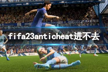 《FIFA 23》anticheat進不去怎么辦？anticheat進不去解決方法一覽