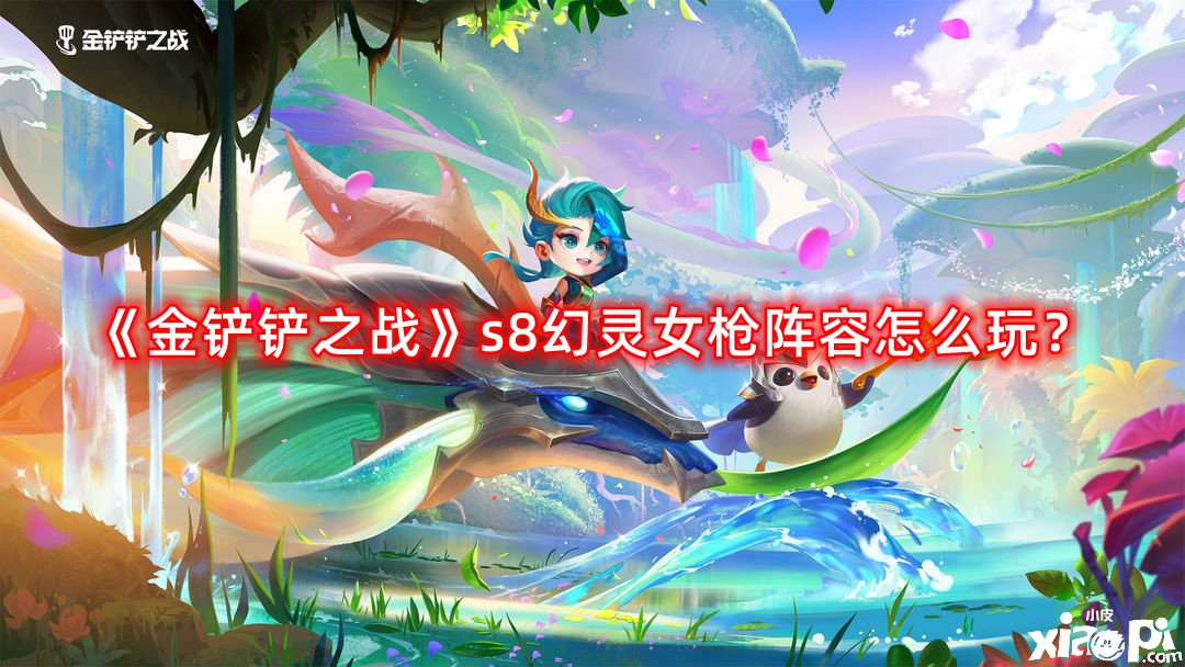 《金鏟鏟之戰(zhàn)》s8幻靈女槍陣容怎么玩？s8幻靈女槍陣容攻略