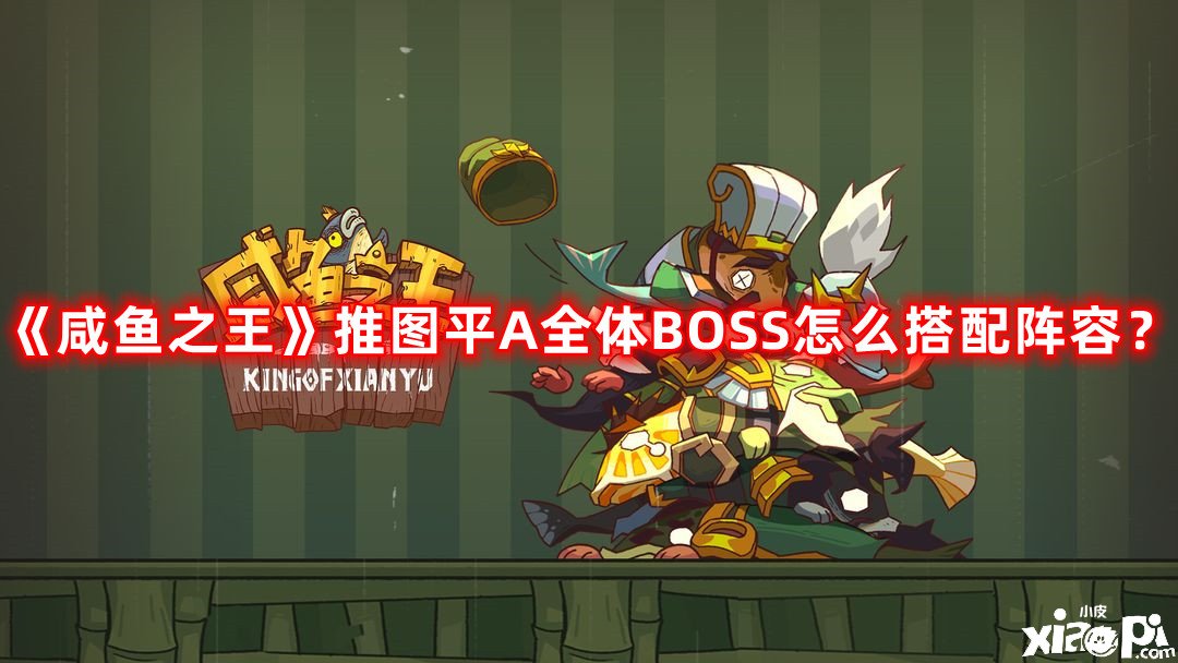 《咸魚(yú)之王》推圖平A全體BOSS怎么搭配陣容？推圖平A全體BOSS陣容搭配攻略